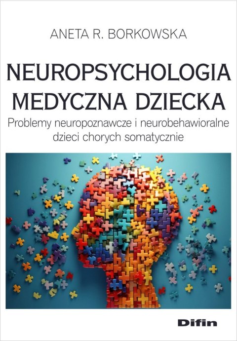 Neuropsychologia medyczna dziecka. Problemy neuropoznawcze i neurobehawioralne dzieci chorych somatycznie