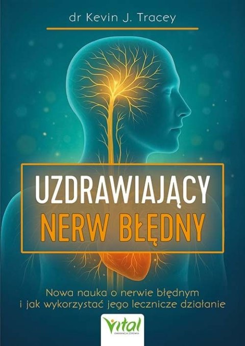 Uzdrawiający nerw błędny. Nowa nauka o nerwie błędnym i jak wykorzystać jego lecznicze działanie
