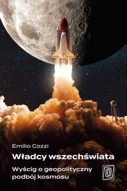 Władcy wszechświata. Wyścig o geopolityczny podbój kosmosu