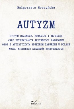 AUTYZM System diagnozy edukacji i wsparcia jako determinanta aktywności zawodowej osób z autystycznym spektrum zaburzeń w Polsce