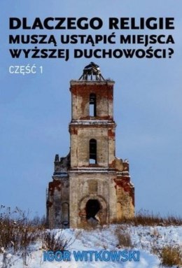 Dlaczego religie muszą ustąpić miejsca wyższej duchowości. Część 1