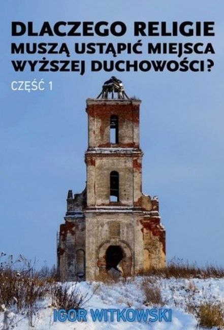 Dlaczego religie muszą ustąpić miejsca wyższej duchowości. Część 1