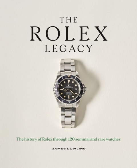 The Rolex Legacy. The history of Rolex through 120 seminal and rare watches wer. angielska