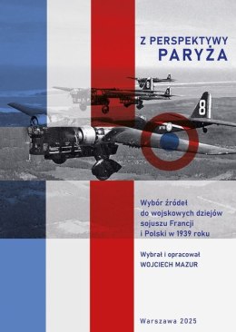 Z perspektywy Paryża. Wybór źródeł do wojskowych dziejów sojuszu Francji i Polski w 1939 roku