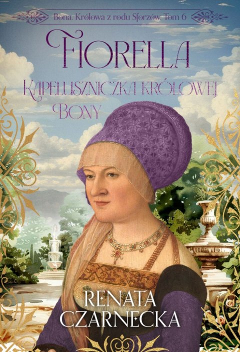 Fiorella. Kapeluszniczka królowej Bony. Bona. Królowa z rodu Sforzów. Tom 6