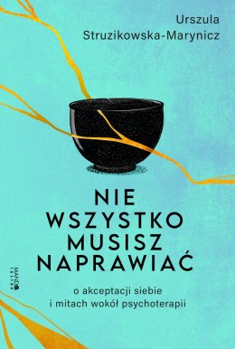 Nie wszystko musisz naprawiać. O akceptacji siebie i mitach wokół psychoterapii