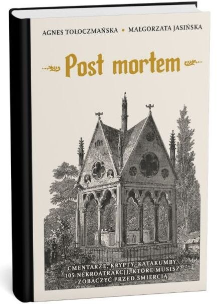 Post mortem. Cmentarze, kaplice, krypty. 99 nekromiejsc, które musisz zobaczyć przed śmiercią