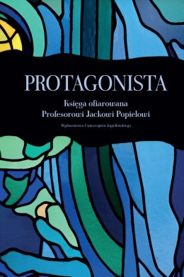 Protagonista. Księga ofiarowana Profesorowi Jackowi Popielowi