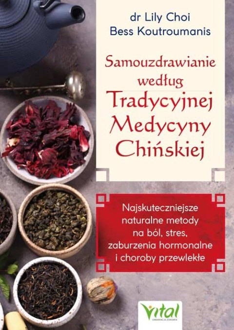 Samouzdrawianie według Tradycyjnej Medycyny Chińskiej. Najskuteczniejsze naturalne metody na ból, stres, zaburzenia hormonalne 