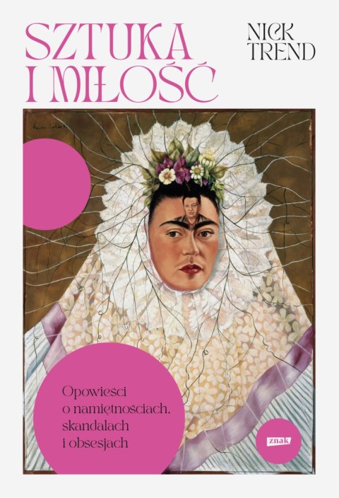 Sztuka i miłość. Opowieści o namiętnościach, skandalach i obsesjach