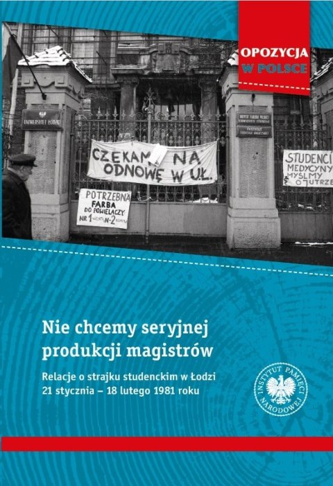 Nie chcemy seryjnej produkcji magistrów. Relacje o strajku studenckim w Łodzi 21 stycznia-18 lutego 1981 roku