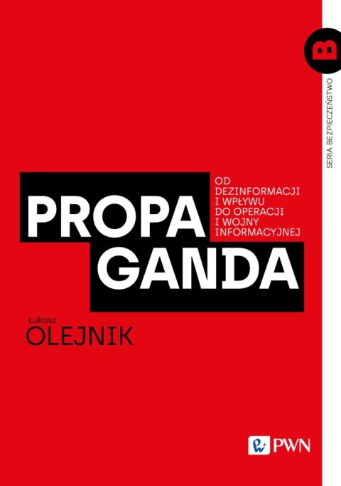 Propaganda. Od dezinformacji i wpływu do operacji i wojny informacyjnej