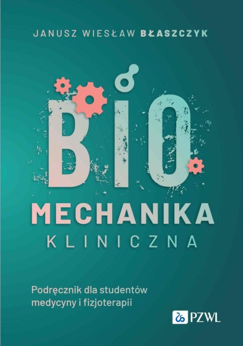 Biomechanika kliniczna. Podręcznik dla studentów medycyny o fizjoterapii