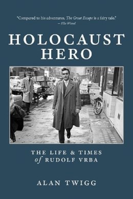 Holocaust Hero: The Life and Times of Rudolf Vrba