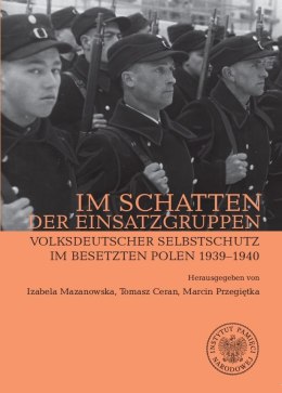 Im Schatten der Einsatzgruppen. Volksdeutscher Selbstschutz im Besetzten Polen 1939-1940