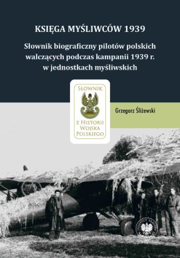 Księga Myśliwców 1939. Słownik biograficzny pilotów polskich walczących podczas kampanii 1939 r. w jednostkach myśliwskich