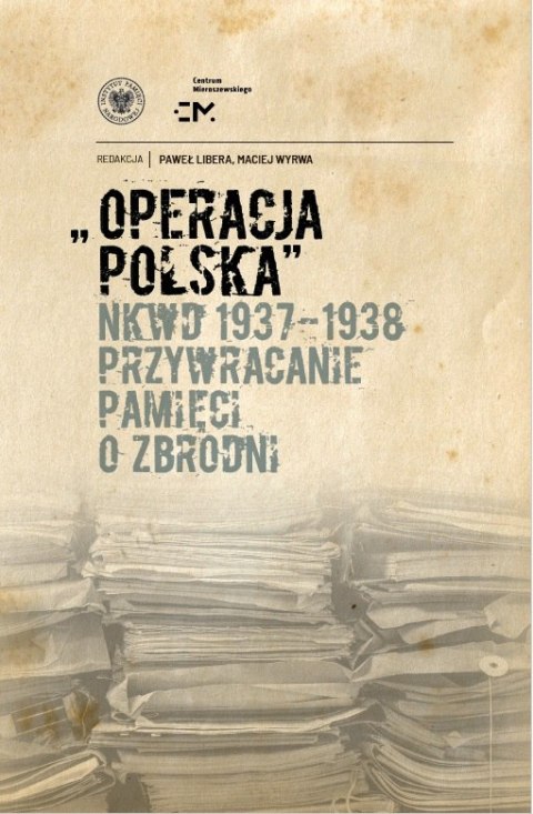 Operacja polska NKWD 1937-1938. Przywracanie pamięci o zbrodni