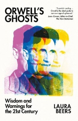 Orwell's Ghosts: Wisdom and Warnings for the 21st Century