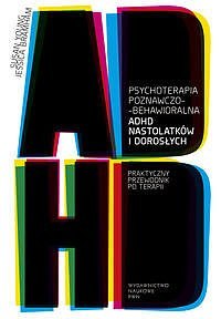 Psychoterapia poznawczo behawioralna adhd nastolatków i dorosłych praktyczny przewodnik po terapii