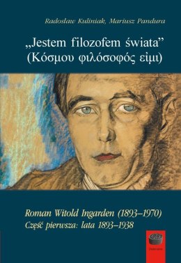 ,,Jestem filozofem świata''. Roman Witold Ingarden (1893-1970).Część 1. Lata 1893-1938