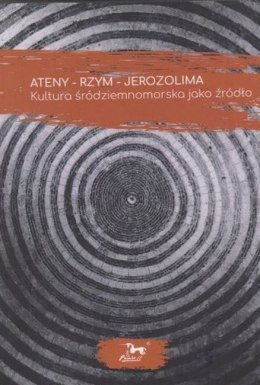 Ateny - Rzym - Jerozolima. Kultura śródziemnomorska jako źródło