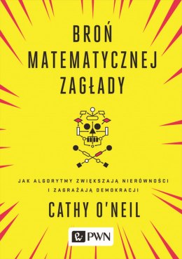 Broń matematycznej zagłady jak algorytmy zwiększają nierówności i zagrażają demokracji