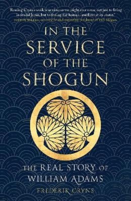 In the Service of the Shogun: The Real Story of William Adams