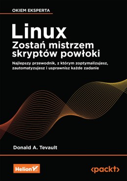 Linux. Zostań mistrzem skryptów powłoki. Najlepszy przewodnik, z którym zoptymalizujesz, zautomatyzujesz i usprawnisz każde zada