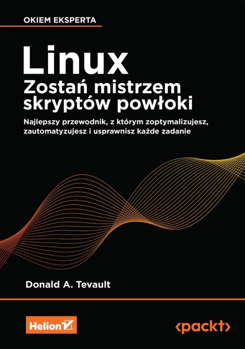 Linux. Zostań mistrzem skryptów powłoki. Najlepszy przewodnik, z którym zoptymalizujesz, zautomatyzujesz i usprawnisz każde zada