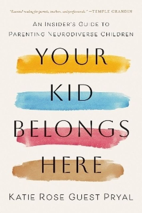 Your Kid Belongs Here. An Insider's Guide to Parenting Neurodiverse Children