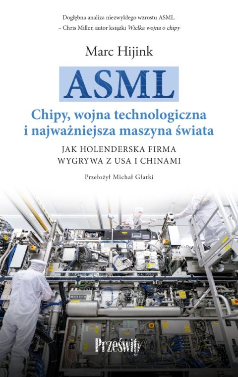ASML. Chipy, wojna technologiczna i najważniejsza maszyna świata. Jak holenderska firma wygrywa z USA i Chinami