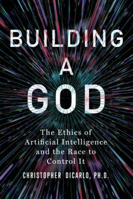 Building a God. The Ethics of Artificial Intelligence and the Race to Control It