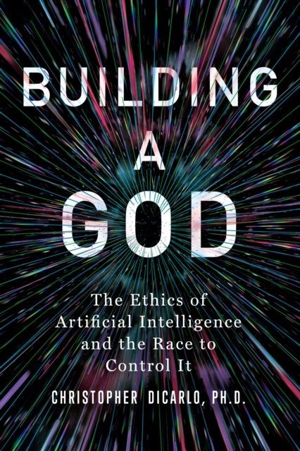 Building a God. The Ethics of Artificial Intelligence and the Race to Control It