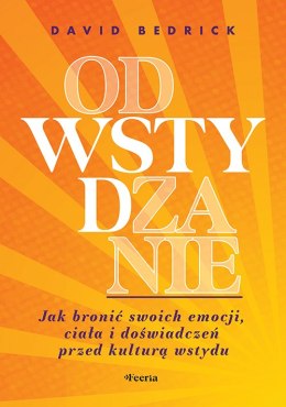 Odwstydzanie. Jak bronić swoich emocji, ciała i doświadczeń przed kulturą wstydu