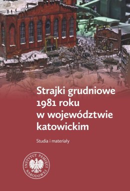 Strajki grudniowe 1981 roku w województwie katowickim. Studia i materiały