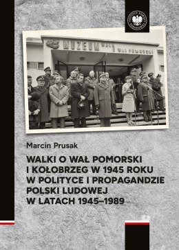 Walki o Wał Pomorski i Kołobrzeg w 1945 roku w polityce i propagandzie Polski Ludowej w latach 1945-1989