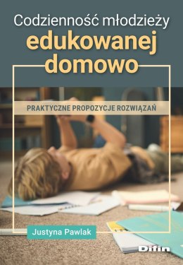 Codzienność młodzieży edukowanej domowo. Praktyczne propozycje rozwiązań