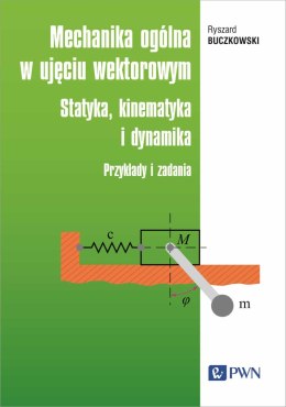 Mechanika ogólna w ujęciu wektorowym. Statyka, kinematyka i dynamika. Przykłady i zadania
