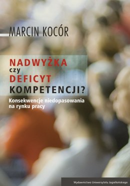 Nadwyżka czy deficyt kompetencji przyczyny i konsekwencje niedopasowania na rynku pracy