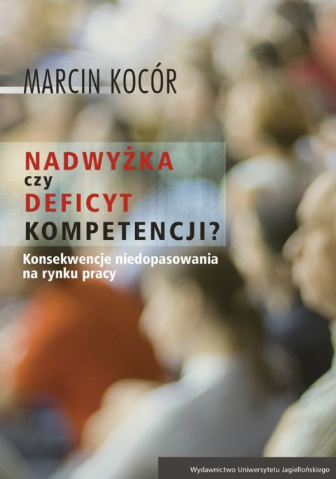Nadwyżka czy deficyt kompetencji przyczyny i konsekwencje niedopasowania na rynku pracy