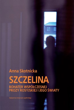 Szczelina. Bohater współczesnej prozy rosyjskiej i jego światy. Wybitni Pisarze Współczesnej Literatury Rosyjskiej