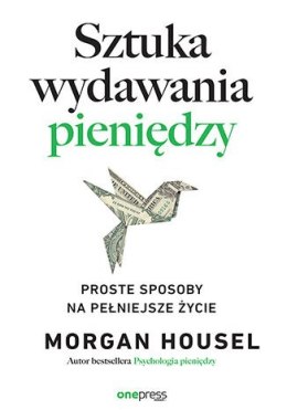 Sztuka wydawania pieniędzy. Proste sposoby na pełniejsze życie