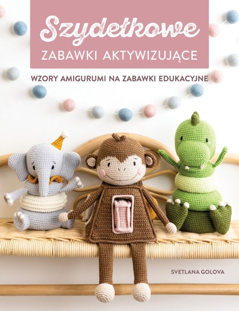 Szydełkowanie. Zabawki aktywizujące. Wzory amigurumi na zabawki edukacyjne
