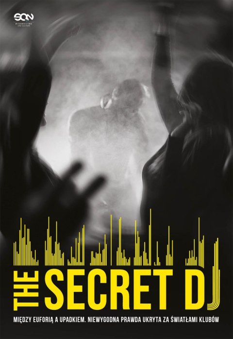 The Secret DJ. Między euforią a upadkiem. Niewygodna prawda ukryta za światłami klubów
