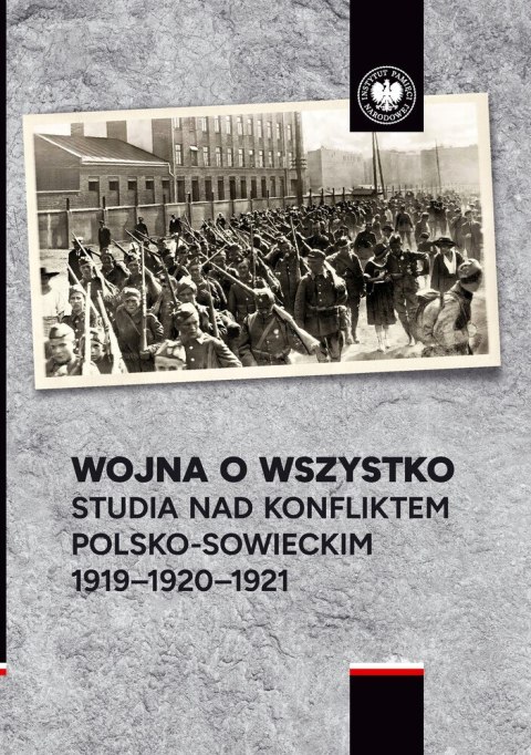 Wojna o wszystko. Studia nad konfliktem polsko-sowieckim 1919-1920-1921