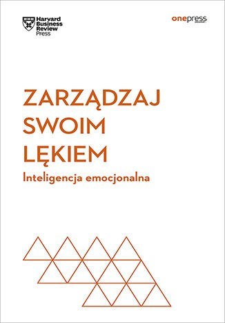 Zarządzaj swoim lękiem. Inteligencja emocjonalna. Harvard Business Review
