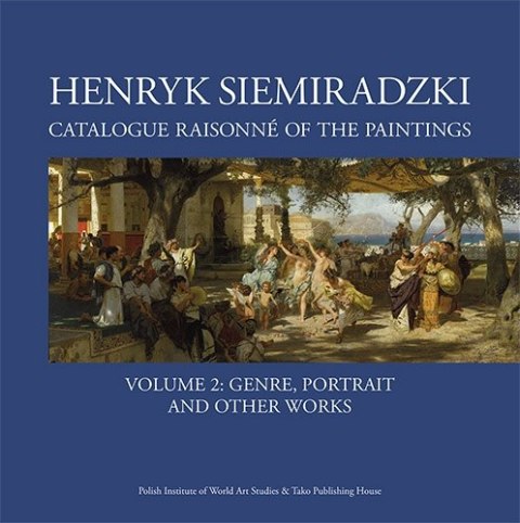 Henryk Siemiradzki. Catalogue Raisonné of the Paintings. Tom. 2