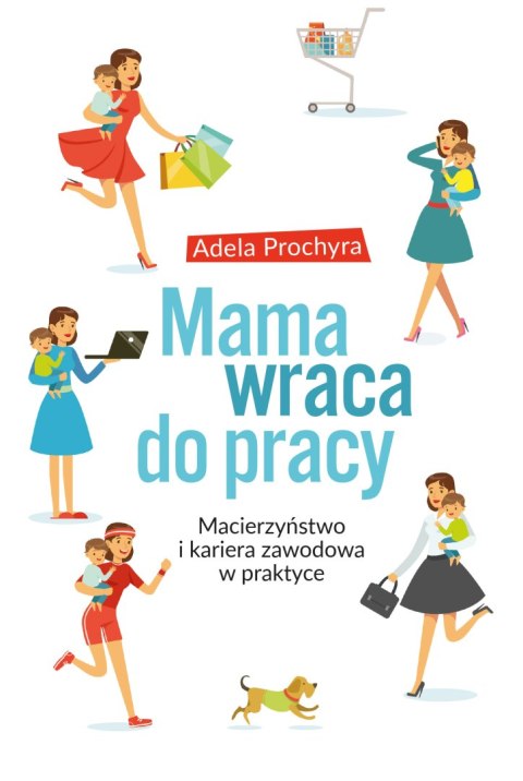 Mama wraca do pracy macierzyństwo i kariera zawodowa w praktyce