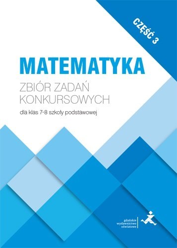 Matematyka Zbiór zadań konkursowych dla klas 7-8 szkoły podstawowej część 3