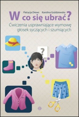 W co się ubrać? Ćwiczenia usprawniające wymowę głosek syczących i szumiących